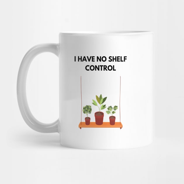 I Have No Shelf Control Plant Lover Plant Mom Plants by olivetees